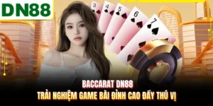 Baccarat DN88 - Trải Nghiệm Game Bài Đỉnh Cao Đầy Thú Vị