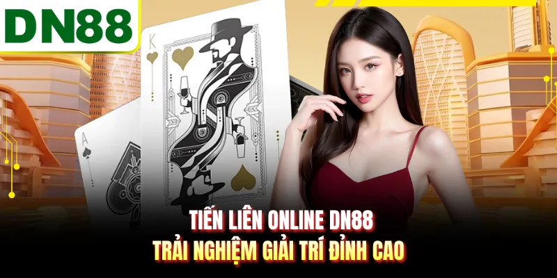 Tiến Liên Online DN88 - Trải Nghiệm Giải Trí Đỉnh Cao